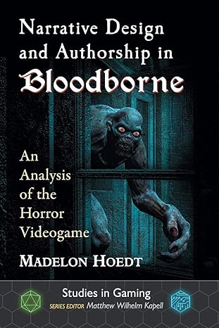 narrative design and authorship in bloodborne an analysis of the horror videogame 1st edition madelon hoedt