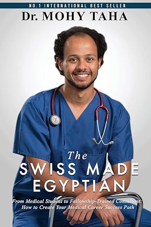 the swiss made egyptian from medical student to fellowship trained consultant how to create your medical