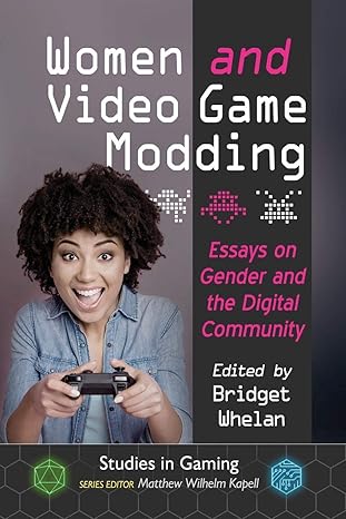 women and video game modding essays on gender and the digital community 1st edition bridget whelan ,matthew