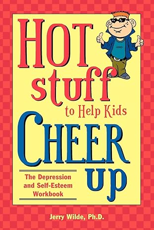 hot stuff to help kids cheer up the depression and self esteem workbook 1st edition jerry wilde ph d