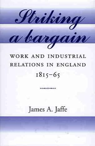 striking a bargain work and industrial relations in england 1780 1850 1st edition james a jaffe 0719049520,