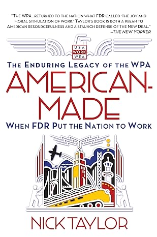 american made the enduring legacy of the wpa when fdr put the nation to work 1st edition nick taylor