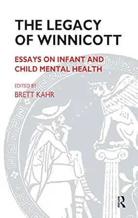 the legacy of winnicott essays on infant and child mental health 1st edition brett kahr 0367328151,