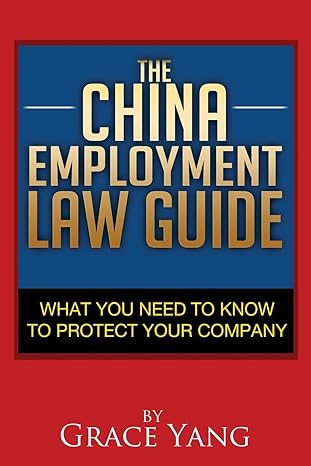 the china employment law guide what you need to know to protect your company 1st edition grace yang
