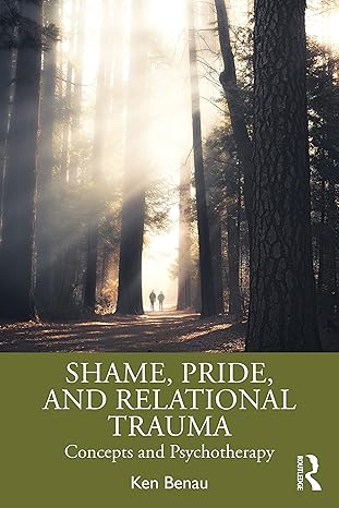 shame pride and relational trauma concepts and psychotherapy 1st edition ken benau 1138362387, 978-1138362383
