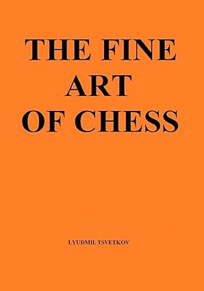 the fine art of chess 1st edition lyudmil tsvetkov 1078389659, 978-1078389655