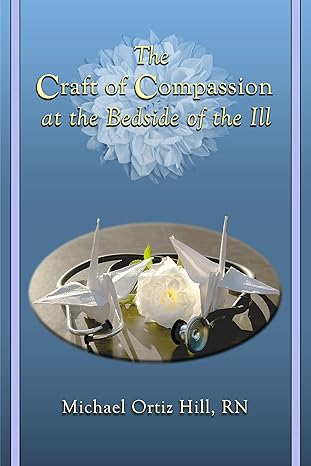 the craft of compassion at the bedside of the ill 1st edition michael ortiz hill 0972071873, 978-0972071871