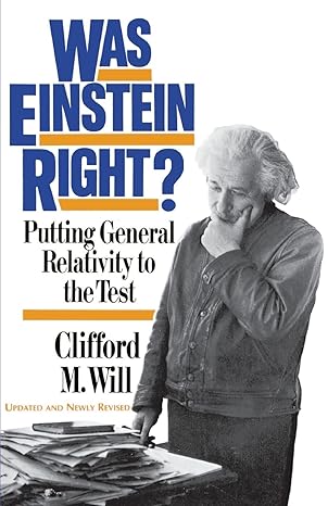 was einstein right putting general relativity to the test 1st edition clifford n will 0465090869,