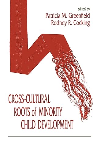 cross cultural roots of minority child development 1st edition patricia m greenfield ,rodney r cocking