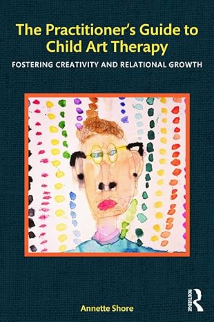 the practitionera s guide to child art therapy 1st edition annette shore 0415829038, 978-0415829038