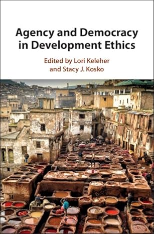 agency and democracy in development ethics 1st edition lori keleher ,stacy j kosko 1107195004, 978-1107195004