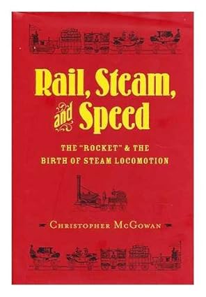 rail steam and speed the rocket and the birth of steam locomotion 1st edition christopher mcgowan 0231134746,