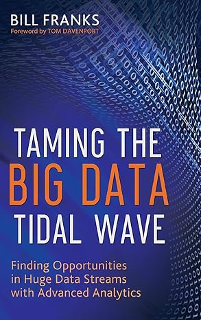 taming the big data tidal wave finding opportunities in huge data streams with advanced analytics 1st edition