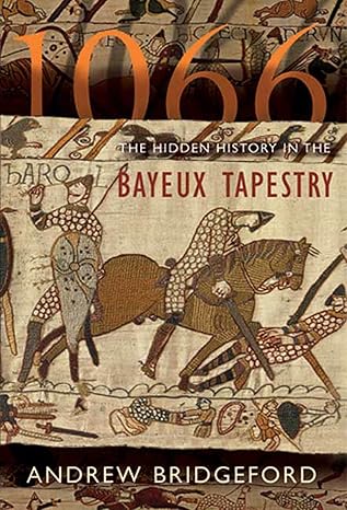 1066 the hidden history in the bayeux tapestry 1st edition andrew bridgeford 0802714501, 978-0802714503