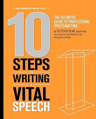 10 steps to writing a vital speech the definitive guide to professional speechwriting 1st edition fletcher