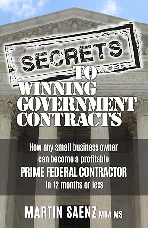 secrets to winning government contracts 1st edition martin saenz 1986408043, 978-1986408042