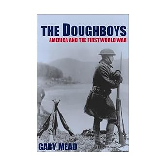 the doughboys america and the first world war 1st edition gary mead 1585670618, 978-1585670611