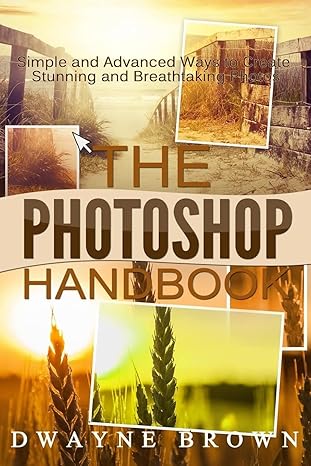 the photoshop handbook the complete photoshop box set for beginners and advanced users 1st edition dwayne