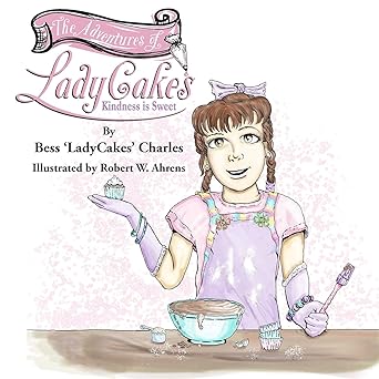 the adventures of ladycakes kindness is sweet 1st edition bess ladycakes charles ,robert w ahrens 0578591111,