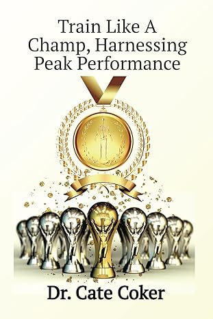train like a champ harnessing peak performance 1st edition dr cate coker 1735344214, 978-1735344218