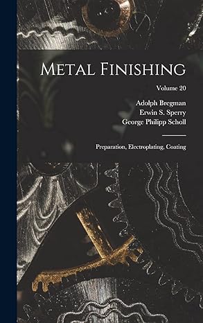 metal finishing preparation electroplating coating volume 20 1st edition erwin s sperry ,george philipp