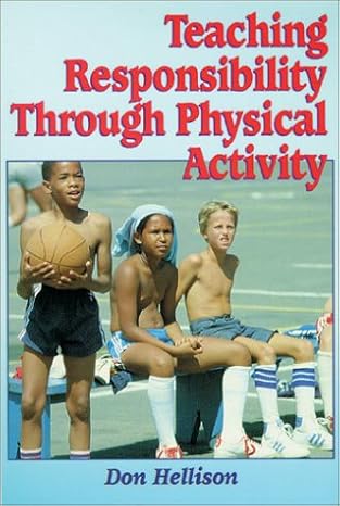 teaching responsibility through physical activity 1st edition donald r hellison 0873226542, 978-0873226547