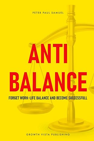 antibalance forget work life balance and become successful 1st edition peter paul samuel 1963305027,