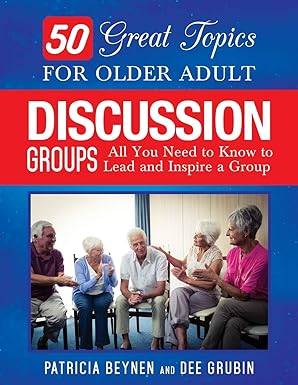 50 great topics for older adult discussion groups all you need to know to lead and inspire a group 1st