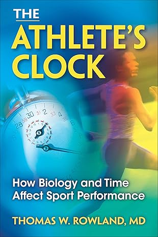the athletes clock how biology and time affect sport performance 1st edition thomas w rowland 0736082743,