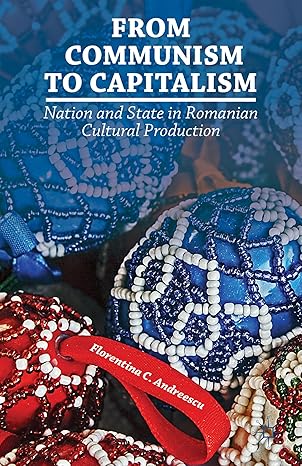 from communism to capitalism nation and state in romanian cultural production 1st edition f andreescu
