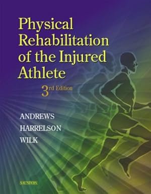 physical rehabilitation of the injured athlete 1st edition james r andrews md ,kevin e wilk pt dpt ,gary l