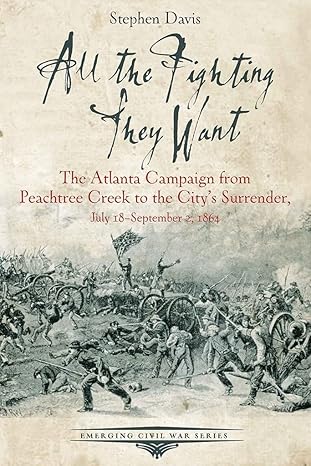 all the fighting they want the atlanta campaign from peachtree creek to the citys surrender july 18 september
