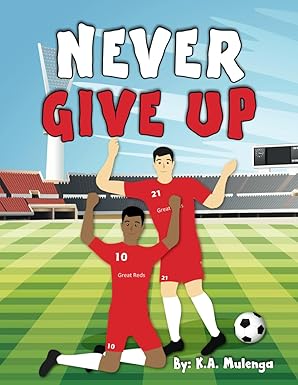 never give up an inspirational childrens soccer book about never giving up 1st edition k a mulenga