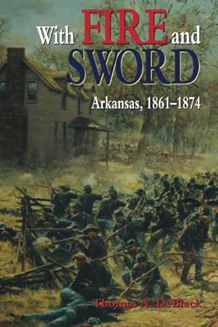 with fire and sword arkansas 1861 1874 1st edition thomas a deblack 1557287406, 978-1557287403