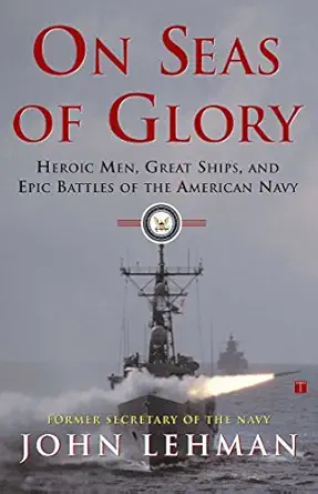 on seas of glory heroic men great ships and epic battles of the american navy 1st edition john lehman