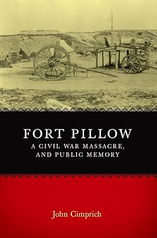 fort pillow a civil war massacre and public memory 1st edition john cimprich 0807131105, 978-0807131107