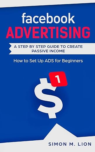 facebook advertising a step by step guide to create passive income how to set up ads for beginners 1st
