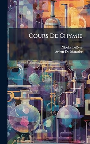 cours de chymie 1st edition nicolas lefa vre ,arthur du monstier 1024601412, 978-1024601411