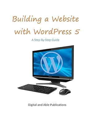building a website with wordpress 5 a step by step guide 1st edition digital and able publications
