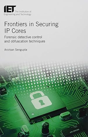 frontiers in securing ip cores forensic detective control and obfuscation techniques 1st edition anirban