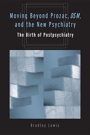 moving beyond prozac dsm and the new psychiatry the birth of postpsychiatry 1st edition bradley lewis
