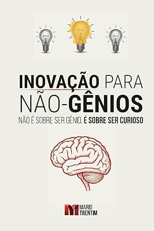 inovaa a o para na o ga nios na o a sobre ser ga nio a sobre ser curioso 1st edition mario trentim ,priscilla