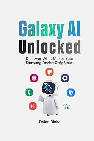 galaxy ai unlocked discover what makes your samsung device truly smart 1st edition dylan blake 1304032272,