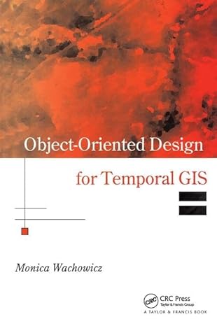 object oriented design for temporal gis 1st edition monica wachowicz 0748408312, 978-0748408313