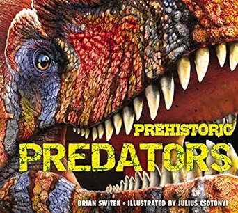 prehistoric predators the biggest carnivores of the prehistoric world 1st edition brian switek ,julius