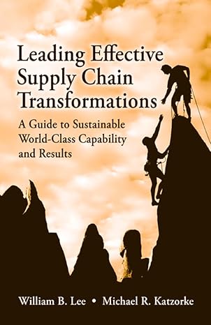 leading effective supply chain transformations a guide to sustainable world class capability and results 1st