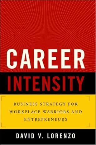 career intensity business strategy for workplace warriors and entrepreneurs 1st edition david v lorenzo