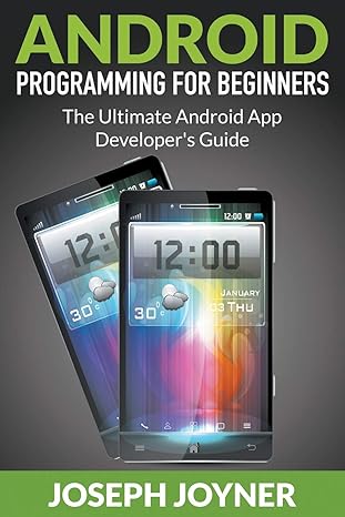 android programming for beginners the ultimate android app developers guide 1st edition joseph joyner