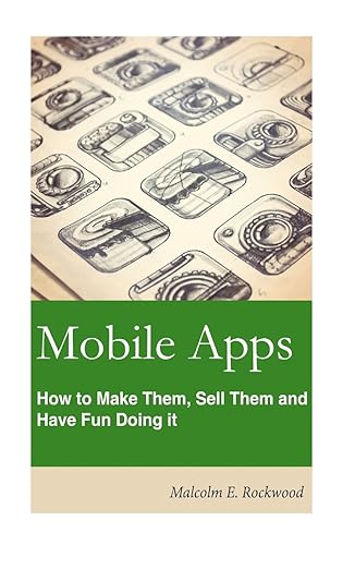 mobile apps how to make them sell them and have fun doing 1st edition malcolm e rockwood 1515289079,