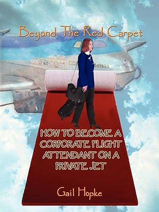 beyond the red carpet how to become a corporate flight attendant on a private jet 1st edition gail hopke